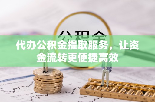 苍溪代办公积金提取服务，让资金流转更便捷高效