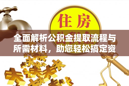 苍溪全面解析公积金提取流程与所需材料，助您轻松搞定资金提取