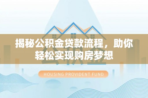 苍溪揭秘公积金贷款流程，助你轻松实现购房梦想
