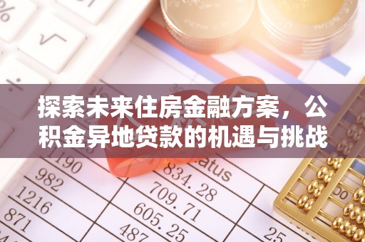 苍溪探索未来住房金融方案，公积金异地贷款的机遇与挑战