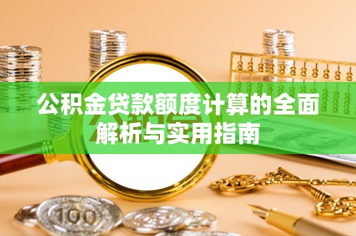 苍溪公积金贷款额度计算的全面解析与实用指南