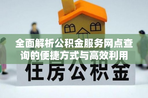 苍溪全面解析公积金服务网点查询的便捷方式与高效利用