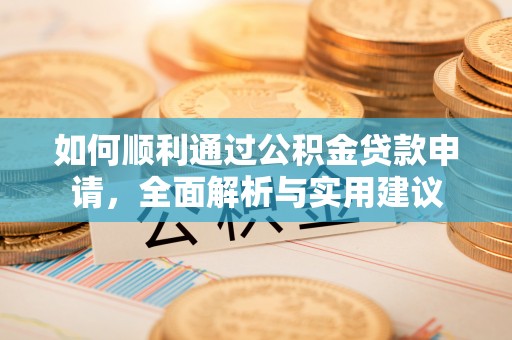 苍溪如何顺利通过公积金贷款申请，全面解析与实用建议
