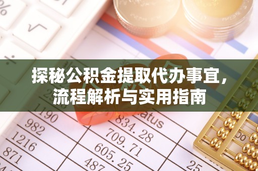 苍溪探秘公积金提取代办事宜，流程解析与实用指南