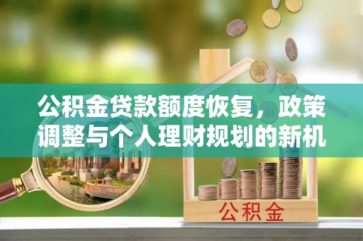 苍溪公积金贷款额度恢复，政策调整与个人理财规划的新机遇