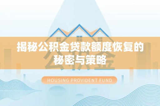 苍溪揭秘公积金贷款额度恢复的秘密与策略