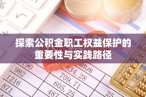 苍溪探索公积金职工权益保护的重要性与实践路径
