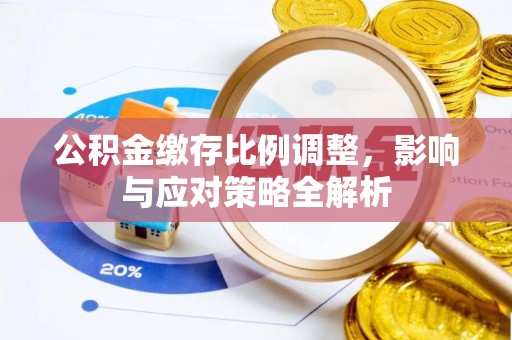 苍溪公积金缴存比例调整，影响与应对策略全解析