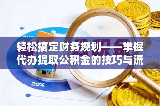 苍溪轻松搞定财务规划——掌握代办提取公积金的技巧与流程